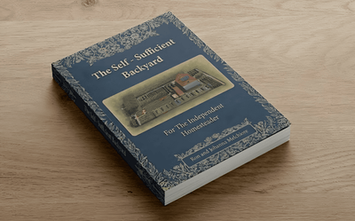 The Self-Sufficient Backyard | For the Independent Homesteader | Off-grid Living & Homesteading Practical DIY Projects| Physical Hardcover Book