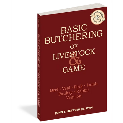 Basic Butchering of Livestock & Game: Beef, Veal, Pork, Lamb, Poultry, Rabbit, Venison by John J. Mettler Jr., D.V.M.